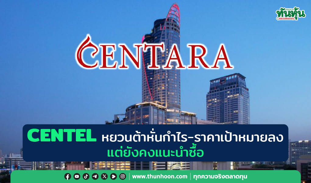 CENTEL หยวนต้าหั่นกำไร-ราคาเป้าหมายลง แต่ยังคงแนะนำซื้อ